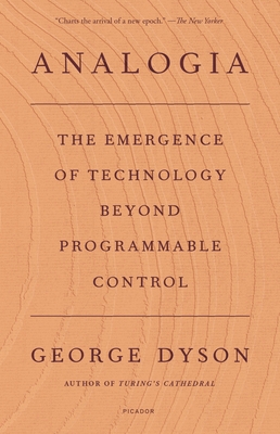Analogia: The Emergence of Technology Beyond Programmable Control - George Dyson