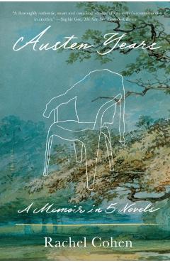 Austen Years: A Memoir in Five Novels - Rachel Cohen