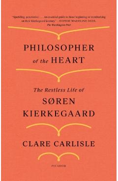 Philosopher of the Heart: The Restless Life of Sren Kierkegaard - Clare Carlisle