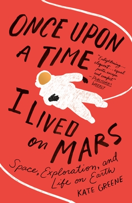 Once Upon a Time I Lived on Mars: Space, Exploration, and Life on Earth - Kate Greene