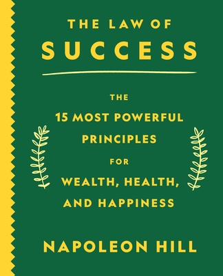 The Law of Success: The 15 Most Powerful Principles for Wealth, Health, and Happiness - Napoleon Hill