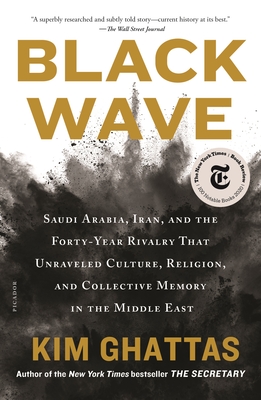 Black Wave: Saudi Arabia, Iran, and the Forty-Year Rivalry That Unraveled Culture, Religion, and Collective Memory in the Middle E - Kim Ghattas