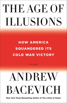 The Age of Illusions: How America Squandered Its Cold War Victory - Andrew Bacevich