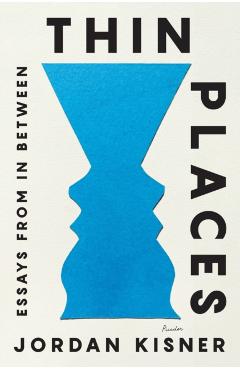 Thin Places: Essays from in Between - Jordan Kisner