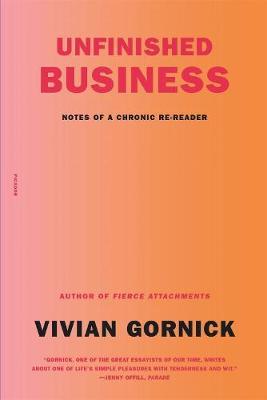 Unfinished Business: Notes of a Chronic Re-Reader - Vivian Gornick