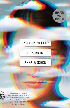 Uncanny Valley: A Memoir - Anna Wiener
