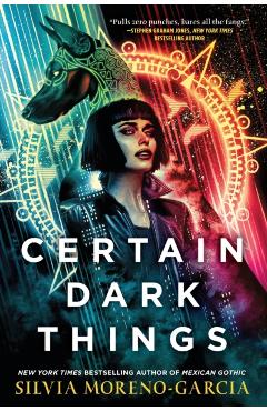 Certain Dark Things - Silvia Moreno-garcia