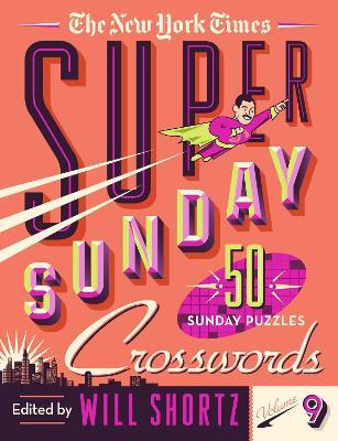 The New York Times Super Sunday Crosswords Volume 9: 50 Sunday Puzzles - New York Times