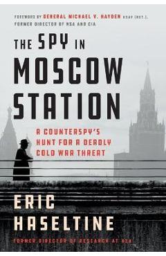 Poza produsului The Spy in Moscow Station: A Counterspy's Hunt for a Deadly Cold War Threat - Eric Haseltine