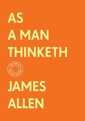 As a Man Thinketh: The Complete Original Edition (with Bonus Material) - James Allen