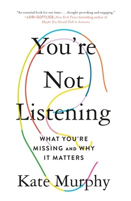 You're Not Listening: What You're Missing and Why It Matters - Kate Murphy