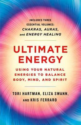 Ultimate Energy: Using Your Natural Energies to Balance Body, Mind, and Spirit: Three Books in One (Chakras, Auras, and Energy Healing) - Tori Hartman