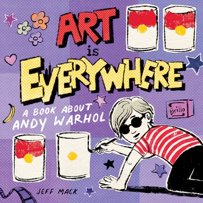Art Is Everywhere: A Book about Andy Warhol - Jeff Mack