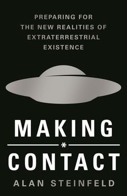 Making Contact: Preparing for the New Realities of Extraterrestrial Existence - Alan Steinfeld