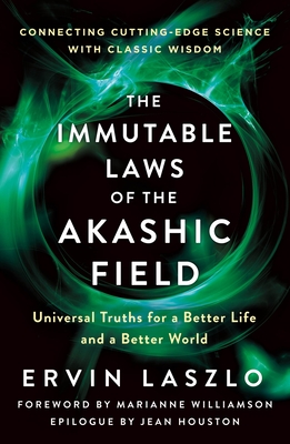The Immutable Laws of the Akashic Field: Universal Truths for a Better Life and a Better World - Ervin Laszlo