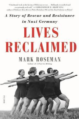 Lives Reclaimed: A Story of Rescue and Resistance in Nazi Germany - Mark Roseman