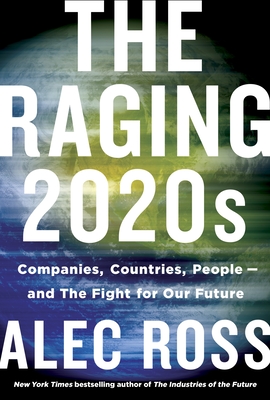 The Raging 2020s: Companies, Countries, People - And the Fight for Our Future - Alec Ross