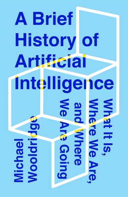 A Brief History of Artificial Intelligence: What It Is, Where We Are, and Where We Are Going - Michael Wooldridge