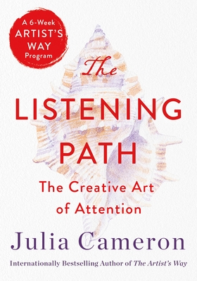 The Listening Path: The Creative Art of Attention (a 6-Week Artist's Way Program) - Julia Cameron