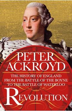 Coperta cărții 'Revolution: The History of England from the Battle of the Boyne to the Battle of Waterloo - Peter Ackroyd'