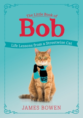 The Little Book of Bob: Life Lessons from a Streetwise Cat - James Bowen