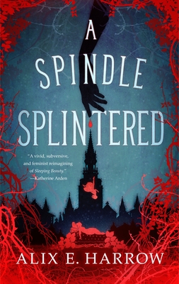 A Spindle Splintered - Alix E. Harrow
