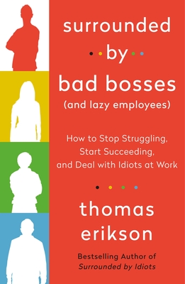 Surrounded by Bad Bosses (and Lazy Employees): How to Stop Struggling, Start Succeeding, and Deal with Idiots at Work - Thomas Erikson