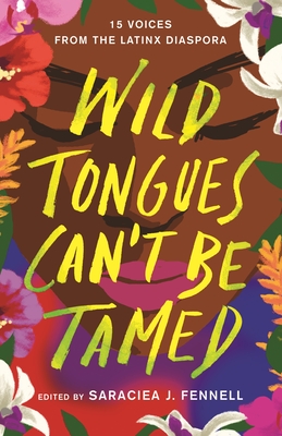 Wild Tongues Can't Be Tamed: 15 Voices from the Latinx Diaspora - Saraciea J. Fennell