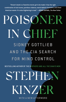 Poisoner in Chief: Sidney Gottlieb and the CIA Search for Mind Control - Stephen Kinzer