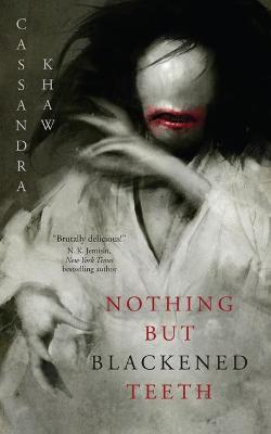 Nothing But Blackened Teeth - Cassandra Khaw