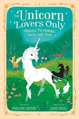 For Unicorn Lovers Only: History, Mythology, Facts, and More - Penelope Gwynne