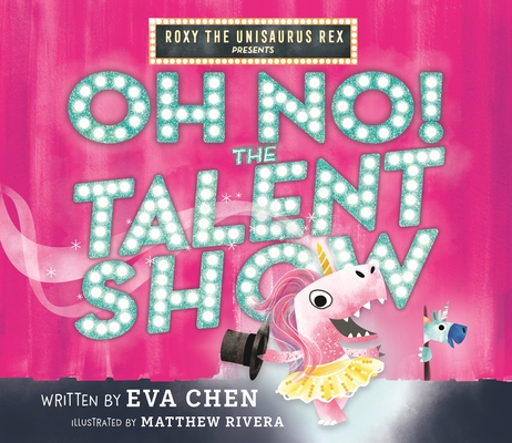 Roxy the Unisaurus Rex Presents: Oh No! the Talent Show - Eva Chen