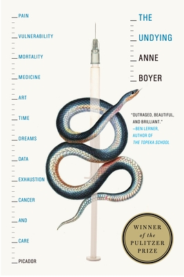 The Undying: Pain, Vulnerability, Mortality, Medicine, Art, Time, Dreams, Data, Exhaustion, Cancer, and Care - Anne Boyer