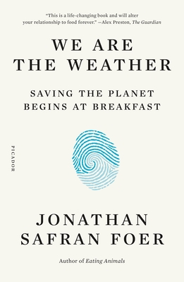We Are the Weather: Saving the Planet Begins at Breakfast - Jonathan Safran Foer