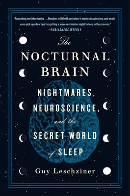 The Nocturnal Brain: Nightmares, Neuroscience, and the Secret World of Sleep - Guy Leschziner