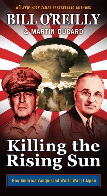 Killing the Rising Sun: How America Vanquished World War II Japan - Bill O'reilly