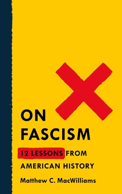 On Fascism: 12 Lessons from American History - Matthew C. Macwilliams