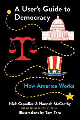 A User's Guide to Democracy: How America Works - Nick Capodice