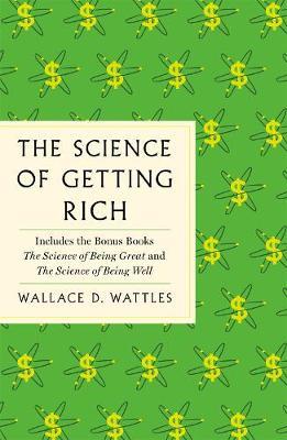 The Science of Getting Rich: The Complete Original Edition with Bonus Books - Wallace D. Wattles