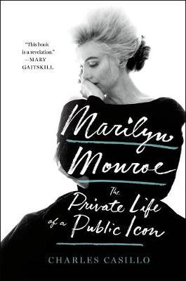 Marilyn Monroe: The Private Life of a Public Icon - Charles Casillo