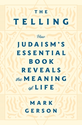 The Telling: How Judaism's Essential Book Reveals the Meaning of Life - Mark Gerson