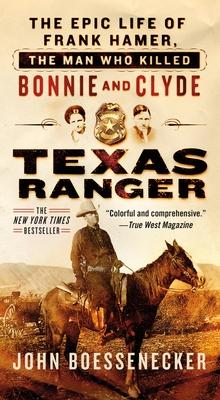Texas Ranger: The Epic Life of Frank Hamer, the Man Who Killed Bonnie and Clyde - John Boessenecker