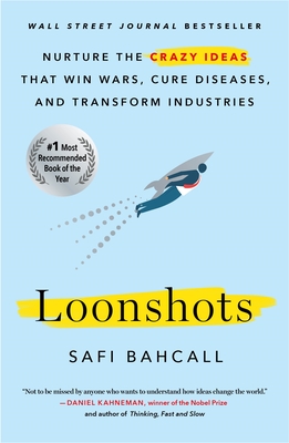 Loonshots: Nurture the Crazy Ideas That Win Wars, Cure Diseases, and Transform Industries - Safi Bahcall