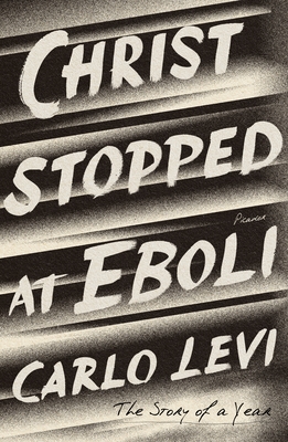 Christ Stopped at Eboli: The Story of a Year - Carlo Levi