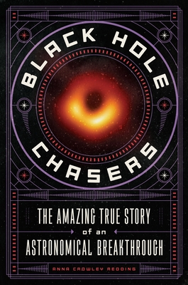 Black Hole Chasers: The Amazing True Story of an Astronomical Breakthrough - Anna Crowley Redding