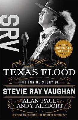 Texas Flood: The Inside Story of Stevie Ray Vaughan - Alan Paul