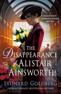 The Disappearance of Alistair Ainsworth: A Daughter of Sherlock Holmes Mystery - Leonard Goldberg