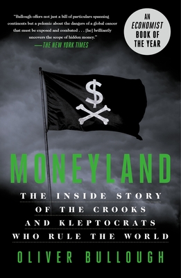 Moneyland: The Inside Story of the Crooks and Kleptocrats Who Rule the World - Oliver Bullough
