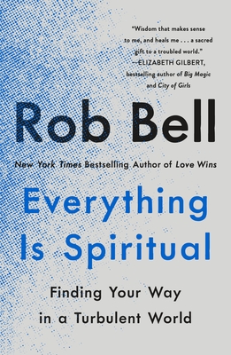 Everything Is Spiritual: Finding Your Way in a Turbulent World - Rob Bell