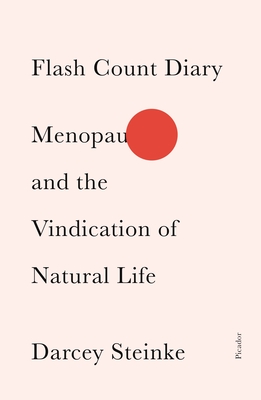 Flash Count Diary: Menopause and the Vindication of Natural Life - Darcey Steinke